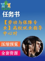 【勞動(dòng)與保障專(zhuān)業(yè)】高校就業(yè)指導(dǎo)中心對(duì)畢業(yè)生就業(yè)的影響分析【含任務(wù)書(shū)+論文】