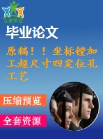 原稿??！坐標(biāo)鏜加工超尺寸四定位孔工藝設(shè)計【畢業(yè)論文+任務(wù)書+cad+solidworks三維+查重】
