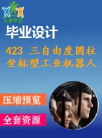 423 三自由度圓柱坐標型工業(yè)機器人設(shè)計【開題報告+任務(wù)書+畢業(yè)論文+cad圖紙】【機械全套資料】