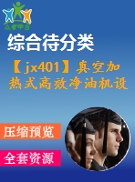 【jx401】真空加熱式高效凈油機(jī)設(shè)計【sw+kt+fy+rw+zs】