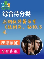 后鋼板彈簧吊耳（銑側(cè)面、鉆10.5孔、鉆30孔）的工藝和工裝設(shè)計