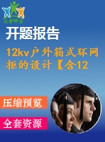 12kv戶外箱式環(huán)網(wǎng)柜的設(shè)計(jì)【含12張cad圖+說(shuō)明書1.8萬(wàn)字38頁(yè)，開題報(bào)告】