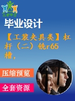 【工裝夾具類】杠桿（二）銑r65槽，寬10mm夾具設計【cad圖紙】