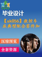 【sk056】數(shù)控車床典型配合零件加工工藝分析與編程[3件套]【26000字，66頁】【數(shù)控技術(shù)專業(yè)畢業(yè)設(shè)計(jì)論文】